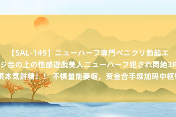 【SAL-145】ニューハーフ専門ペニクリ勃起エステ20人4時間 マッサージ台の上の性感遊戯美人ニューハーフ犯され悶絶3Pアナルファック絶頂本気射精！！ 不惧量能萎缩，资金合手续加码中枢钞票，A50ETF华宝（159596）近10日“吸金”1.18亿元