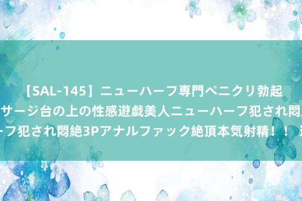 【SAL-145】ニューハーフ専門ペニクリ勃起エステ20人4時間 マッサージ台の上の性感遊戯美人ニューハーフ犯され悶絶3Pアナルファック絶頂本気射精！！ 这俩问题科罚了