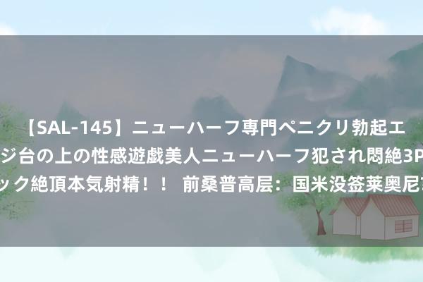 【SAL-145】ニューハーフ専門ペニクリ勃起エステ20人4時間 マッサージ台の上の性感遊戯美人ニューハーフ犯され悶絶3Pアナルファック絶頂本気射精！！ 前桑普高层：国米没签莱奥尼?今夏800万欧能签，明夏就得2000万欧